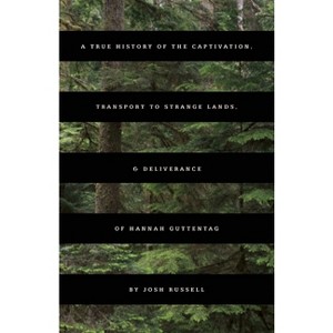 A True History of the Captivation, Transport to Strange Lands, & Deliverance of Hannah Guttentag - by  Josh Russell (Paperback) - 1 of 1