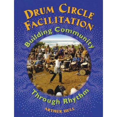 Drum Circle Facilitation - by  Arthur Hull (Paperback)