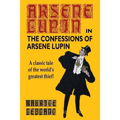 The Confessions of Arsene Lupin - by  Maurice LeBlanc (Paperback)