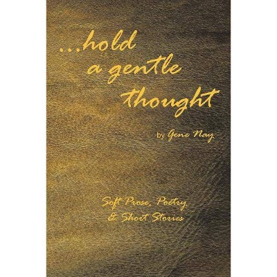 . . . Hold a Gentle Thought - by  Gene Nay (Paperback)