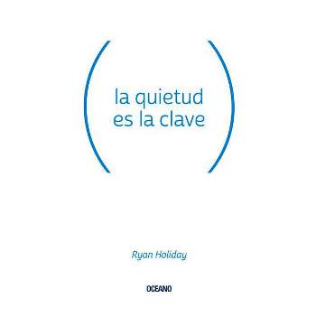 La Quietud Es La Clave - by  Ryan Holiday (Paperback)