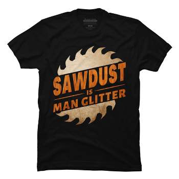 Men's Design By Humans Sawdust Is Man Glitter By punsalan T-Shirt