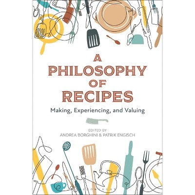 A Philosophy of Recipes - by  Andrea Borghini & Patrik Engisch (Paperback)