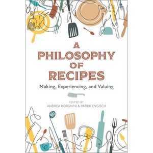 A Philosophy of Recipes - by  Andrea Borghini & Patrik Engisch (Paperback) - 1 of 1