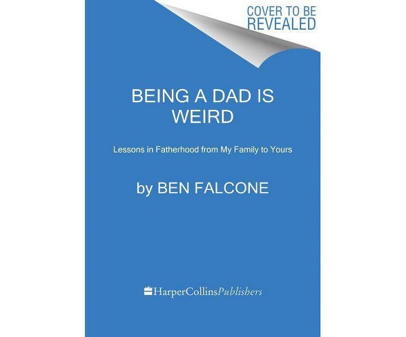 Being a Dad Is Weird : Lessons in Fatherhood from My Family to Yours (Hardcover) (Ben Falcone)