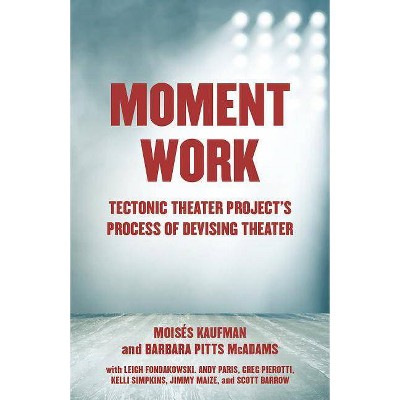 Moment Work - by  Moises Kaufman & Barbara Pitts McAdams (Paperback)