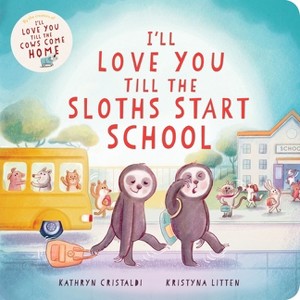 I'll Love You Till the Sloths Start School - by  Kathryn Cristaldi (Hardcover) - 1 of 1