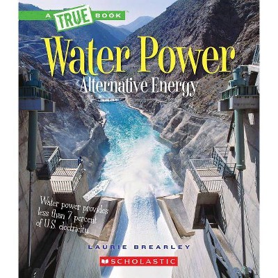 Water Power: Energy from Rivers, Waves, and Tides (a True Book: Alternative Energy) - (A True Book: Alternative Energy) by  Laurie Brearley