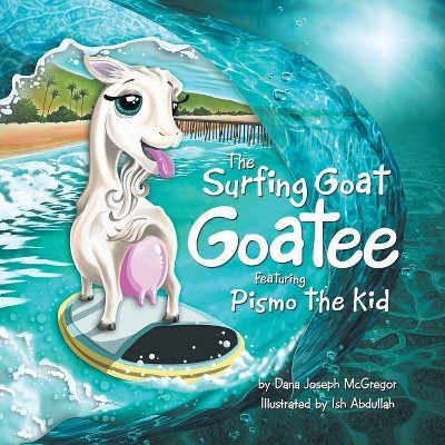 The Surfing Goat Goatee Featuring Pismo the Kid - by  Dana Joseph McGregor (Paperback)