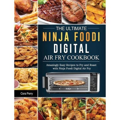 The Ultimate Ninja Foodi Digital Air Fry Cookbook - by  Cora Perry (Hardcover)