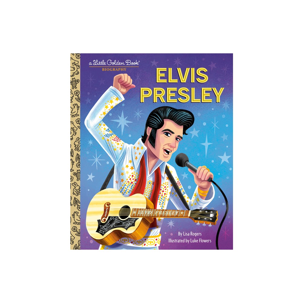 Elvis Presley: A Little Golden Book Biography - (Little Golden Book Biographies) by Lisa Jean Rogers (Hardcover)