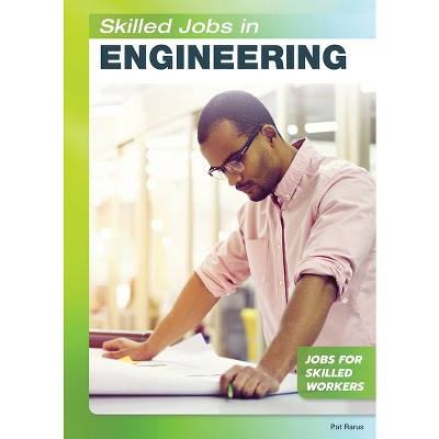 Skilled Jobs in Engineering - (Jobs for Skilled Workers) by  Pat Rarus (Hardcover)