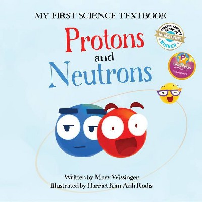 Protons and Neutrons - (My First Science Textbook) by  Mary Wissinger (Paperback)