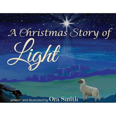 A Christmas Story of Light - by  Ora Smith (Paperback)