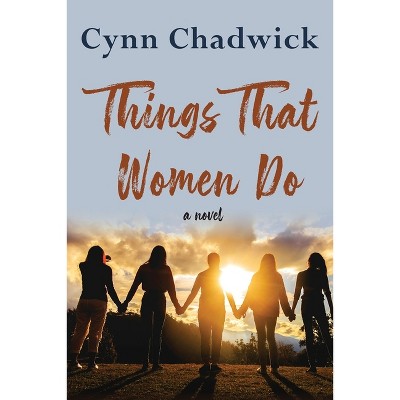 Things That Women Do - by  Cynn Chadwick (Paperback)