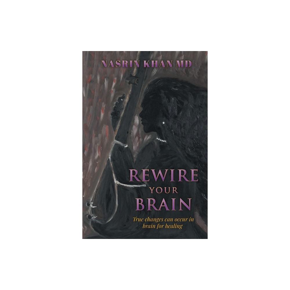 Rewire Your Brain - by Nasrin Khan (Paperback)