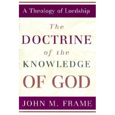 The Doctrine of the Knowledge of God - (Theology of Lordship) by  John M Frame (Hardcover)