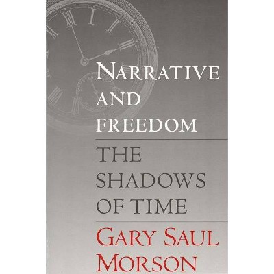 Narrative and Freedom - by  Gary Saul Morson (Paperback)