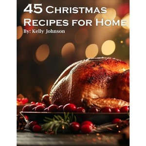 45 Christmas Recipes for Home - by  Kelly Johnso (Paperback) - 1 of 1