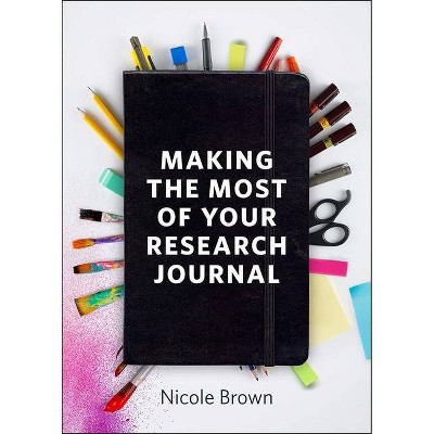 Making the Most of Your Research Journal - by  Nicole Brown (Paperback)