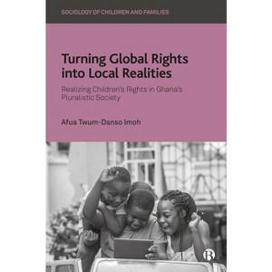 Turning Global Rights Into Local Realities - (Sociology of Children and Families) by  Afua Twum-Danso Imoh (Hardcover) - 1 of 1