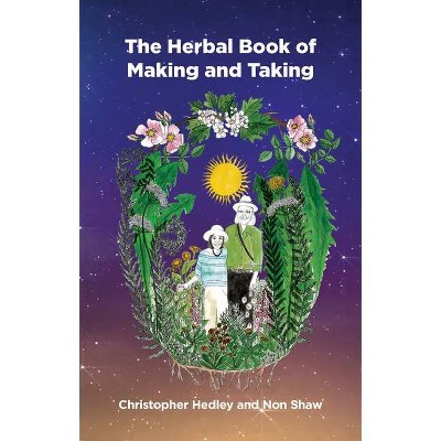 A Herbal Book of Making and Taking - by  Christopher Hedley & Non Shaw (Paperback)