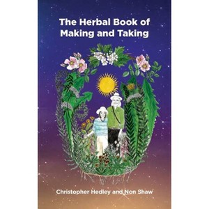 A Herbal Book of Making and Taking - by  Christopher Hedley & Non Shaw (Paperback) - 1 of 1