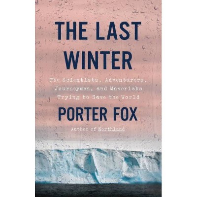 The Last Winter - by  Porter Fox (Hardcover)