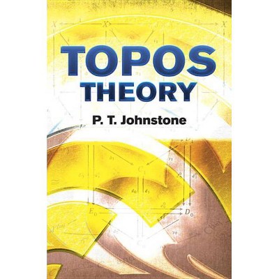 Topos Theory - (Dover Books on Mathematics) by  P T Johnstone (Paperback)