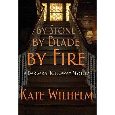 By Stone, by Blade, by Fire - (Barbara Holloway Novels) by  Kate Wilhelm (Hardcover)