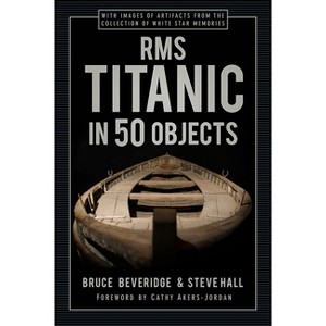 RMS Titanic in 50 Objects - by  Bruce Beveridge & Steve Hall (Hardcover) - 1 of 1