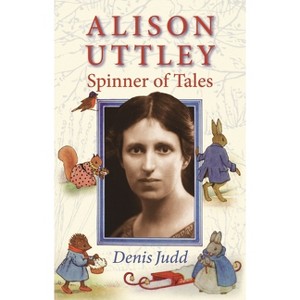 Alison Uttley: Spinner of Tales - by  Denis Judd (Paperback) - 1 of 1
