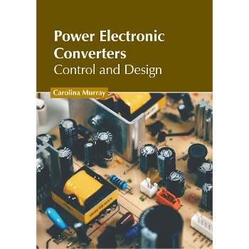 Power Electronic Converters: Control and Design - by  Carolina Murray (Hardcover)