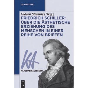 Friedrich Schiller: Über Die Ästhetische Erziehung Des Menschen in Einer Reihe Von Briefen - (Klassiker Auslegen) by  Gideon Stiening (Paperback) - 1 of 1