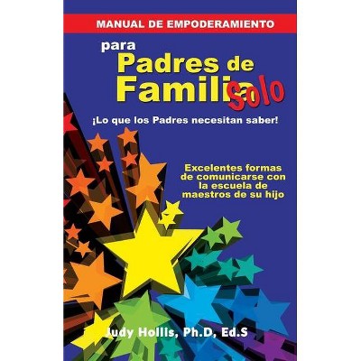 MANUAL DE EMPODERAMIENTO Solo para Padres de Familia - by  Eds Judy Hollis (Paperback)