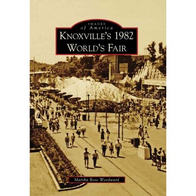 Knoxville's 1982 World's Fair - by Martha Rose Woodward (Paperback)