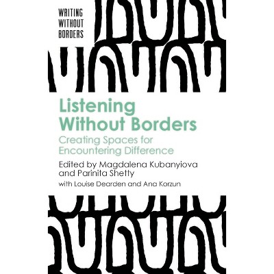 Listening Without Borders - (Writing Without Borders) by  Magdalena Kubanyiova & Parinita Shetty (Paperback)