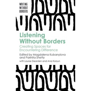 Listening Without Borders - (Writing Without Borders) by Magdalena Kubanyiova & Parinita Shetty - 1 of 1