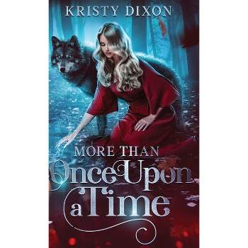 More Than Once Upon a Time - by  Kristy Dixon (Hardcover)