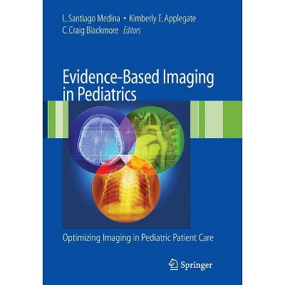 Evidence-Based Imaging in Pediatrics - by  L Santiago Medina & Kimberly E Applegate & C Craig Blackmore (Paperback)