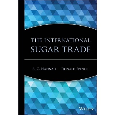 The International Sugar Trade - (Wiley Trading) by  A C Hannah & Donald Spence (Hardcover)