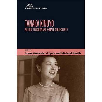Tanaka Kinuyo - (Edinburgh Studies in East Asian Film) by  Irene González-López & Michael Smith (Paperback)