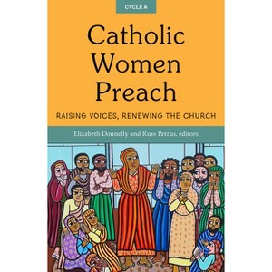Catholic Women Preach: Raising Voices, Renewing the Church. Cycle a - by  Elizabeth Donnelly & Russ Petrus (Paperback) - 1 of 1