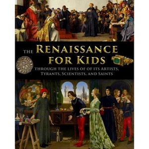 The Renaissance for Kids through the Lives of its Artists, Tyrants, Scientists, and Saints - by  Catherine Fet (Paperback) - 1 of 1