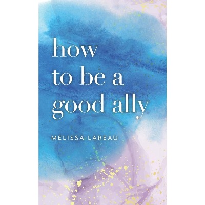 How to be a good ally - by  Melissa Lareau (Paperback)
