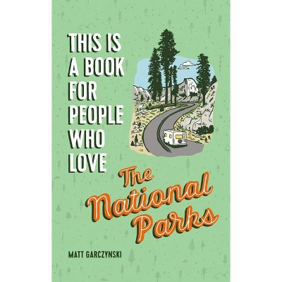 This Is a Book for People Who Love the National Parks - by  Matt Garczynski (Hardcover)