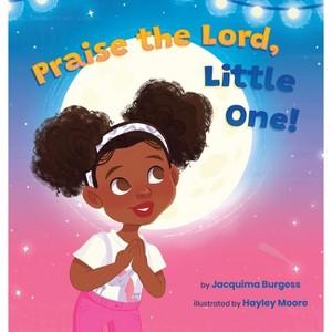 Praise the Lord, Little One! - by  Jacquima Burgess (Hardcover) - 1 of 1