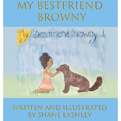 My Best Friend Browny - by  Shane Lashley (Hardcover)