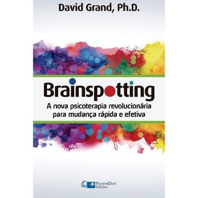 Brainspotting - by  David Grand (Paperback)