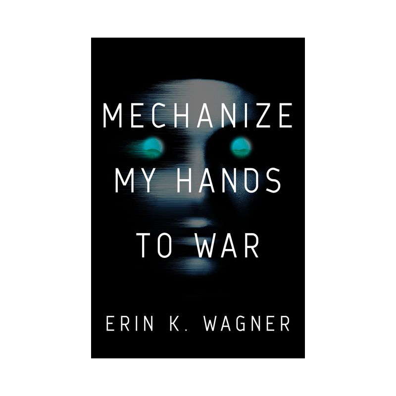 Mechanize My Hands to War - by  Erin K Wagner (Hardcover), 1 of 2